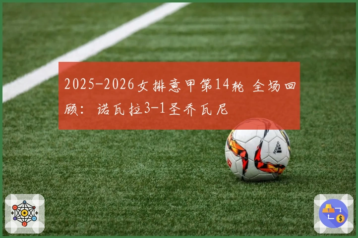 2025-2026女排意甲第14轮 全场回顾：诺瓦拉3-1圣乔瓦尼